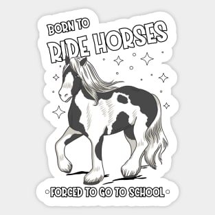 Horse Riding Horse Lover Horse Girl Born to ride horses forced to go to school Sticker